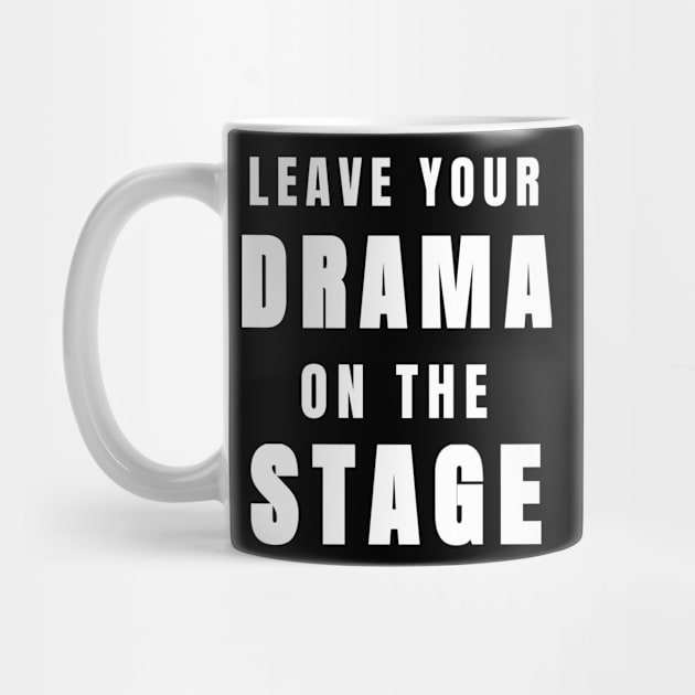 Funny Leave Your Drama on the Stage (White) by tnts